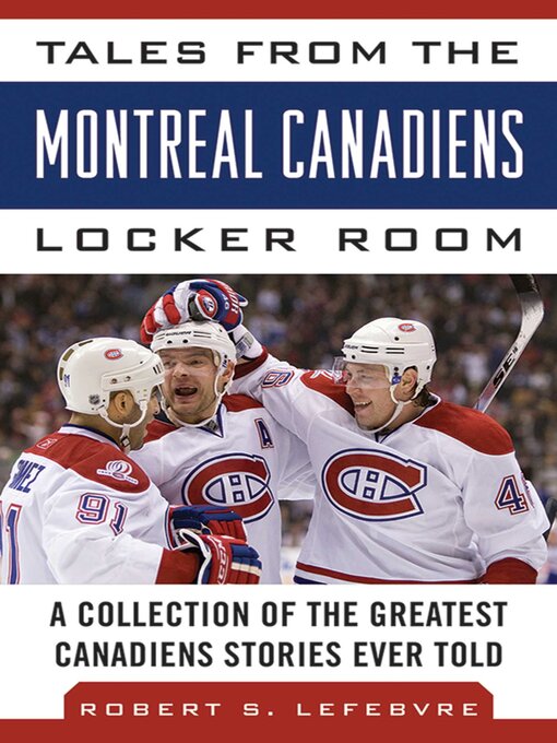 Title details for Tales from the Montreal Canadiens Locker Room: a Collection of the Greatest Canadiens Stories Ever Told by Robert S. Lefebvre - Available